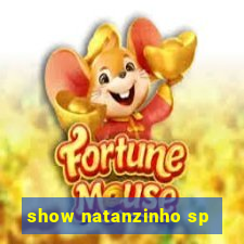 show natanzinho sp